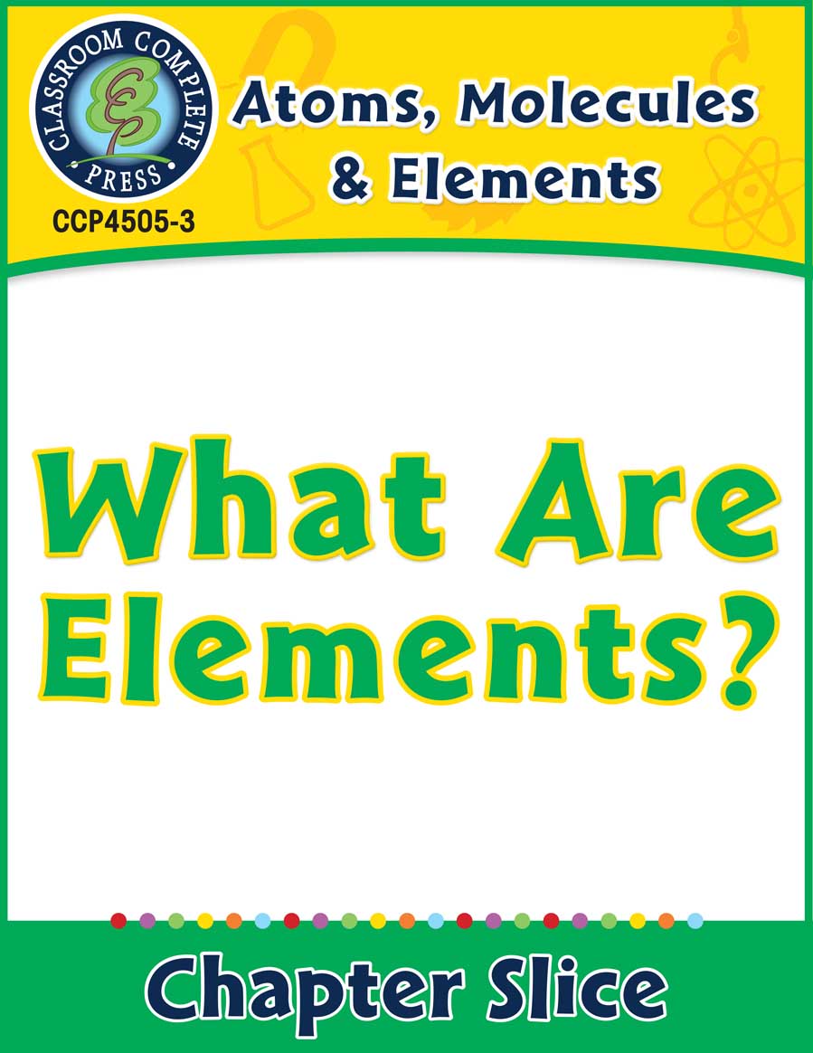 Atoms, Molecules & Elements: What Are Elements? Gr. 5-8 - Chapter Slice eBook