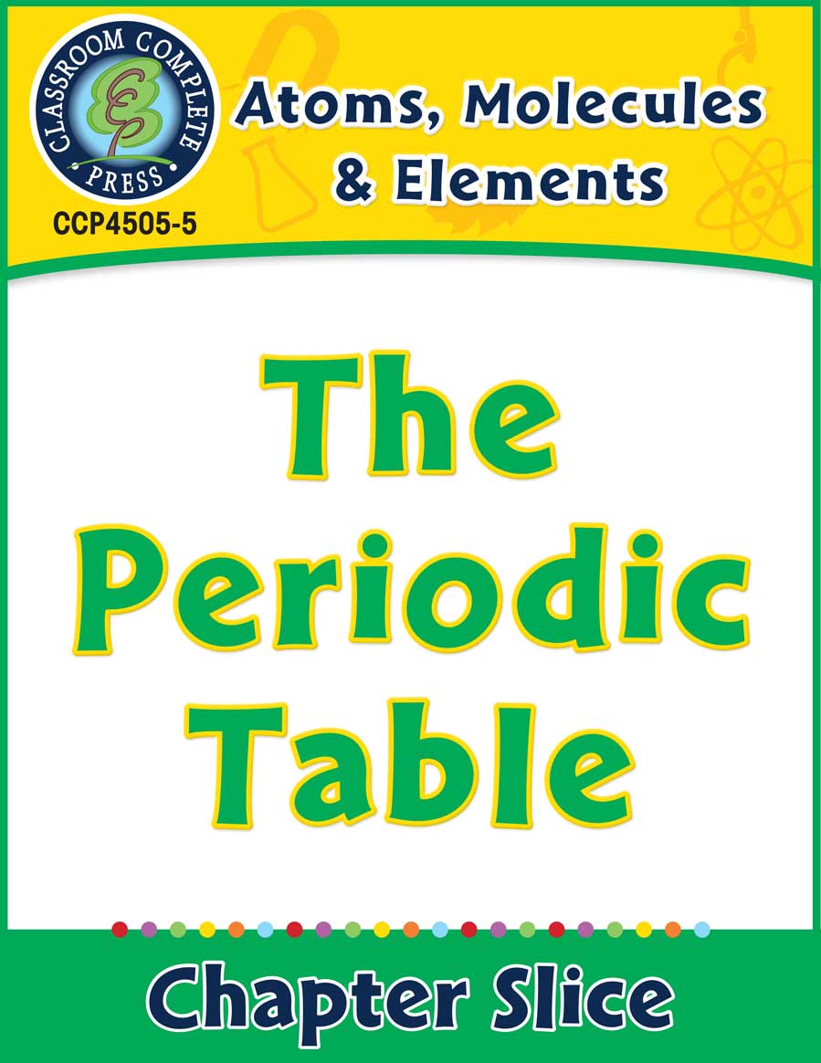 Atoms, Molecules & Elements: The Periodic Table Gr. 5-8 - Chapter Slice eBook