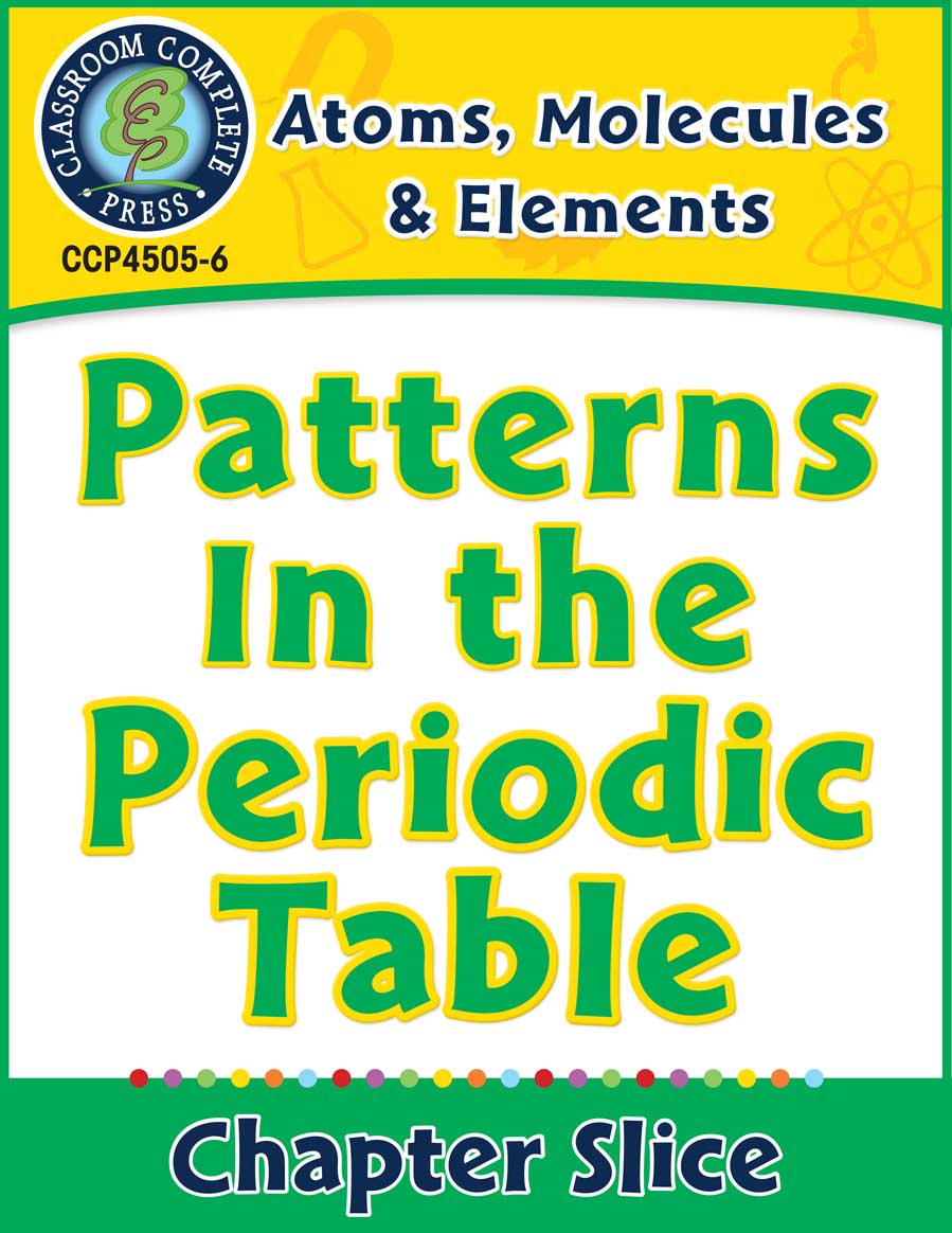 Atoms, Molecules & Elements: Patterns In the Periodic Table Gr. 5-8 - Chapter Slice eBook
