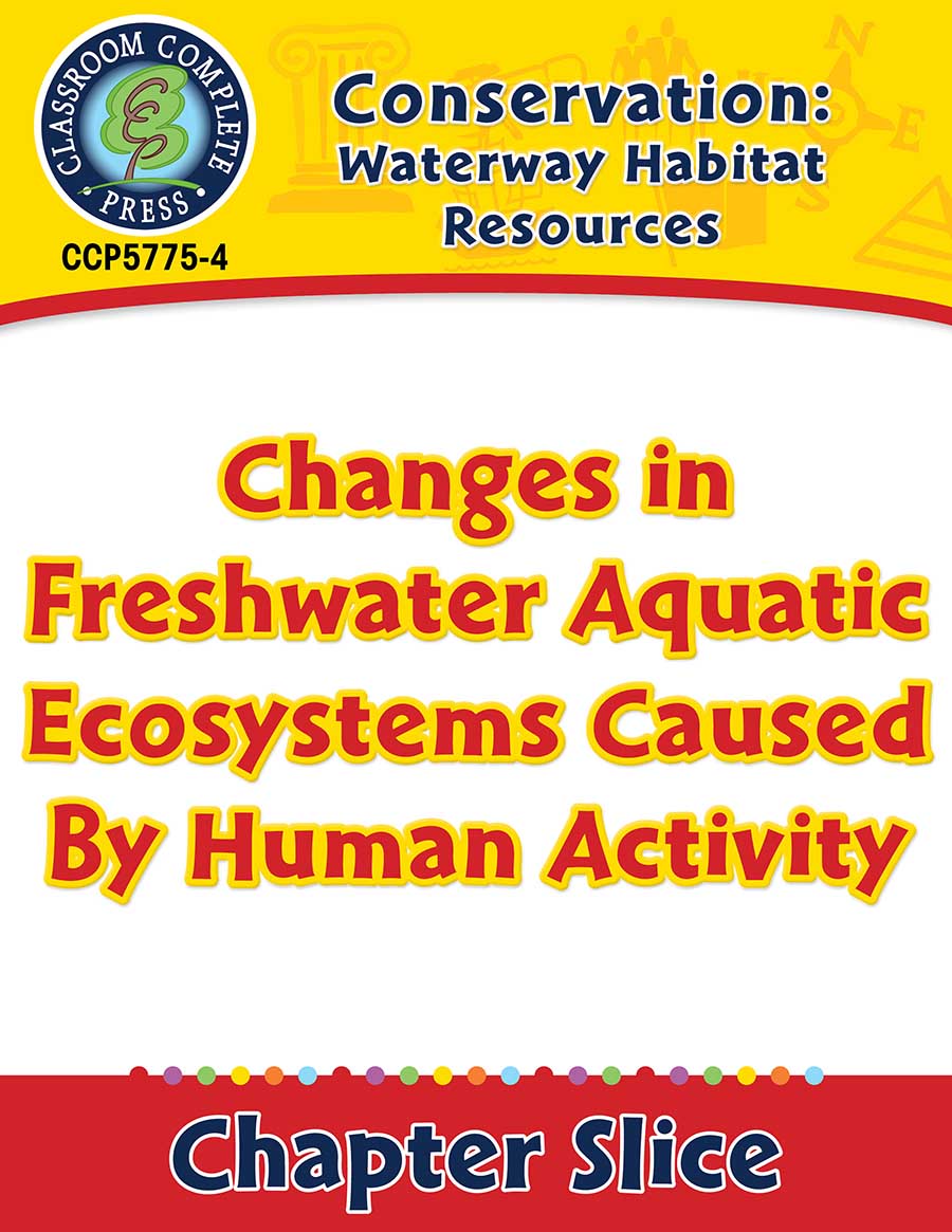 Conservation: Waterway Habitat Resources: Changes in Freshwater Aquatic Ecosystems Caused By Human Activity Gr. 5-8 - Chapter Slice eBook